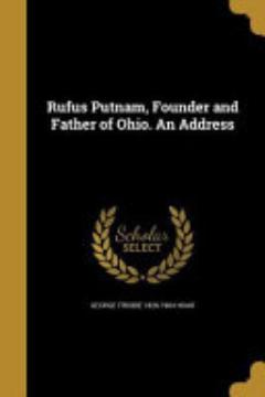 Rufus Putnam, Founder and Father of Ohio. An Address