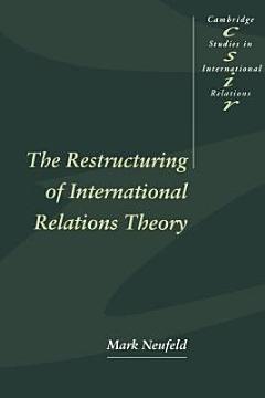 The Restructuring of International Relations Theory