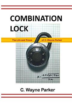 Combination Lock: The Life and Times of C. Wayne Parker