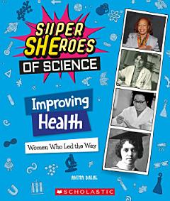 Improving Health: Women Who Led the Way (Super SHEroes of Science)