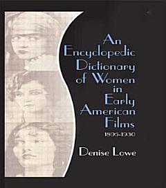 An Encyclopedic Dictionary of Women in Early American Films, 1895-1930