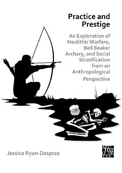 Practice and Prestige: An Exploration of Neolithic Warfare, Bell Beaker Archery, and Social Stratification from an Anthropological Perspective