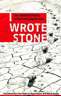 I Wrote Stone: The Selected Poetry of Ryszard Kapuscinski