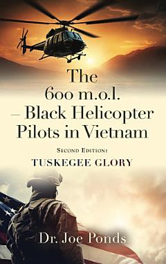 The 600 m.o.l. - Black Helicopter Pilots in Vietnam: Tuskegee Glory - Second Edition