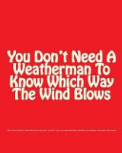 You Don\'t Need A Weatherman To Know Which Way The Wind Blows