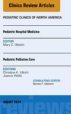 Pediatric Hospital Medicine and Pediatric Palliative Care, An Issue of Pediatric Clinics