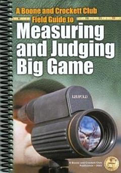 A Boone and Crockett Club Field Guide to Measuring and Judging Big Game