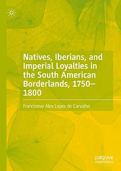 Natives, Iberians, and Imperial Loyalties in the South American Borderlands, 1750–1800