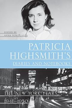 Patricia Highsmith\'s Diaries and Notebooks: The New York Years, 1941-1950