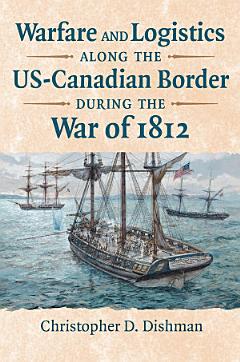 Warfare and Logistics along the US-Canadian Border during the War of 1812