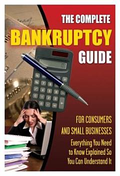 The Complete Bankruptcy Guide for Consumers and Small Businesses