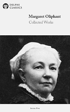 Delphi Collected Works of Margaret Oliphant with Complete Stories of the Seen and Unseen