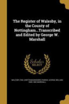 The Register of Walesby, in the County of Nottingham... Transcribed and Edited by George W. Marshall