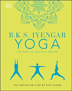 B.K.S. Iyengar Yoga The Path to Holistic Health