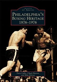 Philadelphia\'s Boxing Heritage 1876-1976