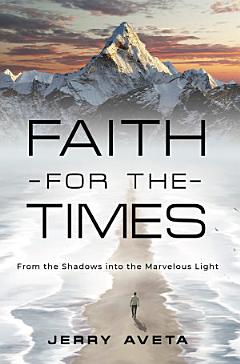 Faith for the Times: From the Shadows into the Marvelous Light