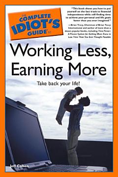 The Complete Idiot\'s Guide to Working Less, Earning More