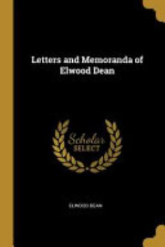 Letters and Memoranda of Elwood Dean