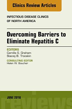 Overcoming Barriers to Eliminate Hepatitis C, An Issue of Infectious Disease Clinics of North America, E-Book