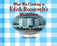 What Was Cooking in Edith Roosevelts White House?