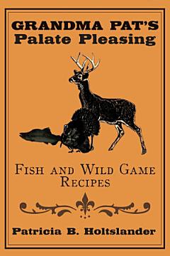 Grandma Pat\'s Palate Pleasing Fish and Wild Game Recipes