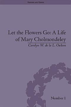 Let the Flowers Go: A Life of Mary Cholmondeley