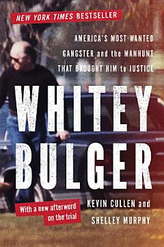 Whitey Bulger: America\'s Most Wanted Gangster and the Manhunt That Brought Him to Justice