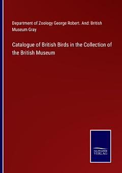 Catalogue of British Birds in the Collection of the British Museum