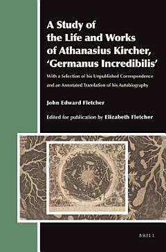 A Study of the Life and Works of Athanasius Kircher, ‘Germanus Incredibilis’