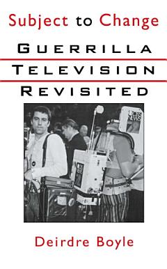 Subject to Change : Guerrilla Television Revisited