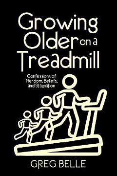 Growing Older on a Treadmill: Confessions of Nerdom, Beliefs, and Stagnation