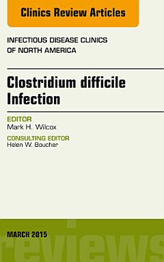 Clostridium difficile Infection, An Issue of Infectious Disease Clinics of North America