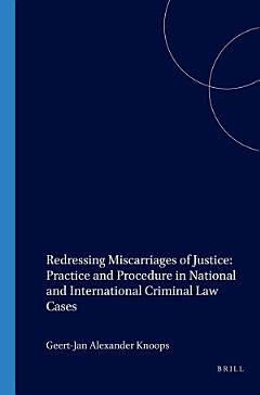 Redressing Miscarriages of Justice: Practice and Procedure in National and International Criminal Law Cases