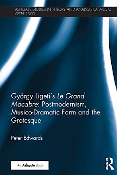 György Ligeti’s Le Grand Macabre: Postmodernism, Musico-Dramatic Form and the Grotesque