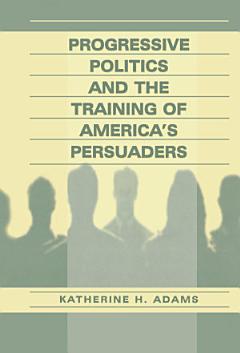 Progressive Politics and the Training of America\'s Persuaders