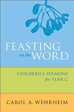 Feasting on the Word Children\'s Sermons for Year C