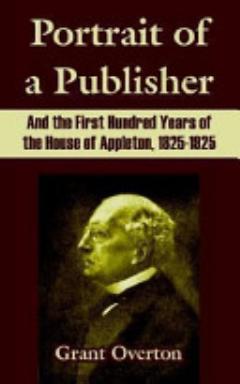 Portrait of a Publisher and the First Hundred Years of the House of Appleton, 1825-1925