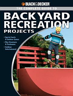 Black & Decker The Complete Guide to Backyard Recreation Projects