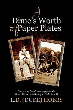 A Dimes Worth of Paper Plates: One Young Mans Journey from the Great Depression through World War II