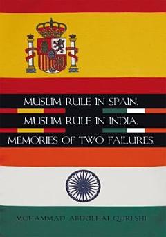 Muslim Rule in Spain, Muslim Rule in India, Memories of Two Failures.