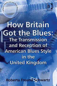 How Britain Got the Blues: The Transmission and Reception of American Blues Style in the United Kingdom