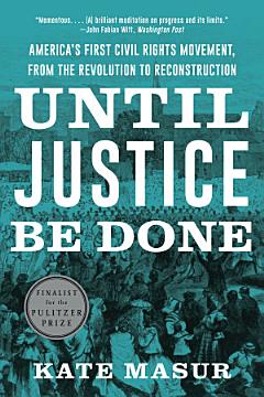 Until Justice Be Done: America\'s First Civil Rights Movement, from the Revolution to Reconstruction