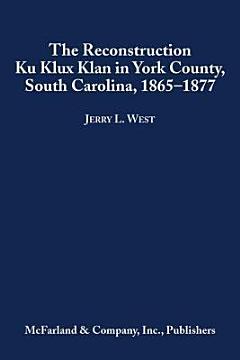 The Reconstruction Ku Klux Klan in York County, South Carolina, 1865-1877