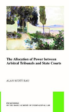 The Allocation of Power between Arbitral Tribunals and State Courts