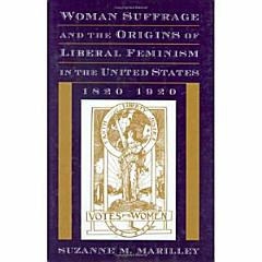 Woman Suffrage and the Origins of Liberal Feminism in the United States, 1820-1920