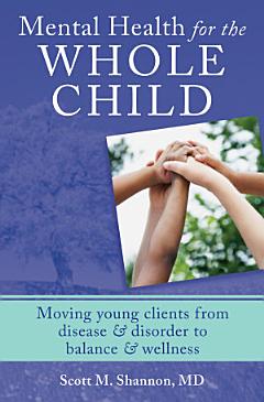 Mental Health for the Whole Child: Moving Young Clients from Disease & Disorder to Balance & Wellness