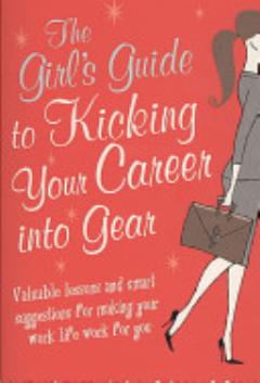 The Girl\'s Guide to Kicking Your Career Into Gear