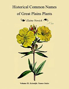 Historical Common Names of Great Plains Plants, with Scientific Names Index: Volume II: Scientific Names Index