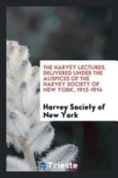 The Harvey Lectures. Delivered Under the Auspices of the Harvey Society of New York, 1913-1914