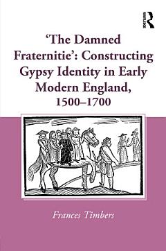 \'The Damned Fraternitie\': Constructing Gypsy Identity in Early Modern England, 1500–1700